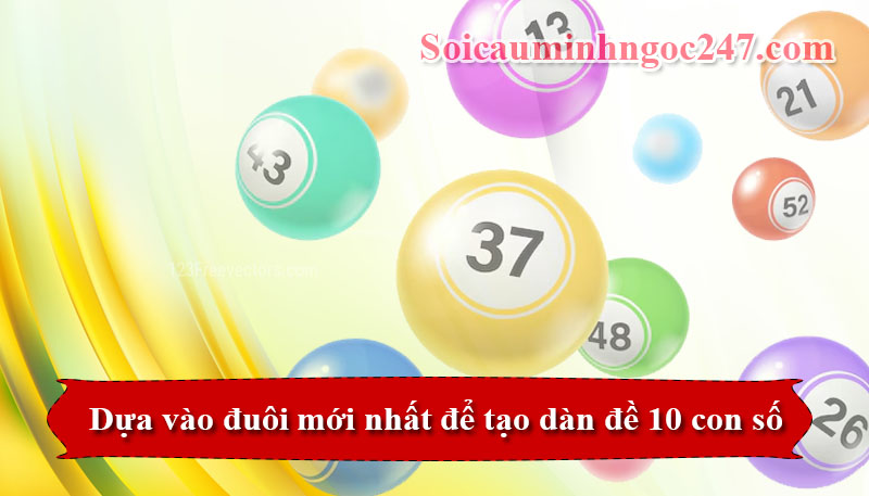 Dựa vào đuôi mới nhất để tạo dàn đề 10 con số