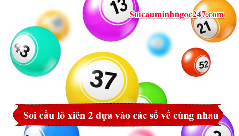 Soi cầu lô xiên 2 dựa vào các số về cùng nhau