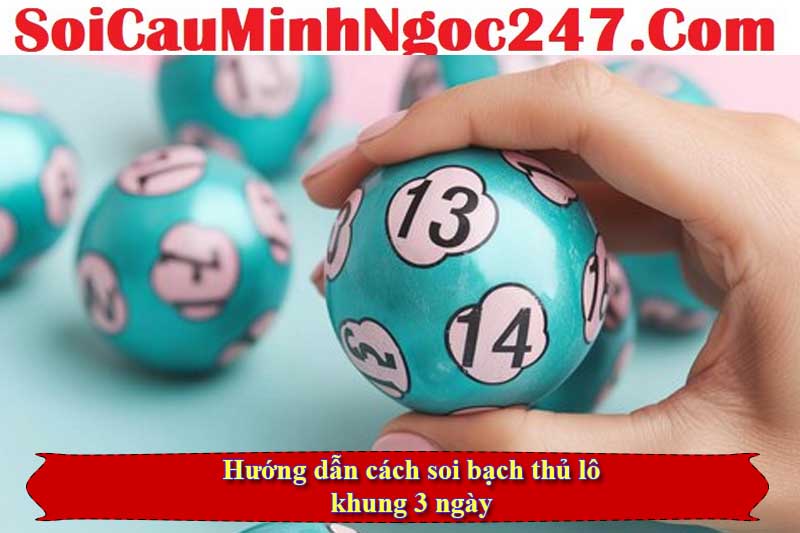 Hướng dẫn cách soi bạch thủ lô khung 3 ngày