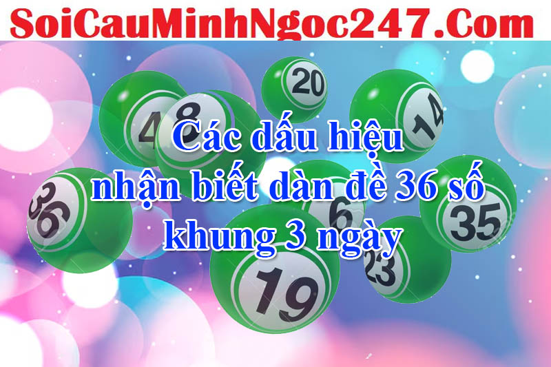 Các dấu hiệu nhận biết dàn đề 36 số khung 3 ngày