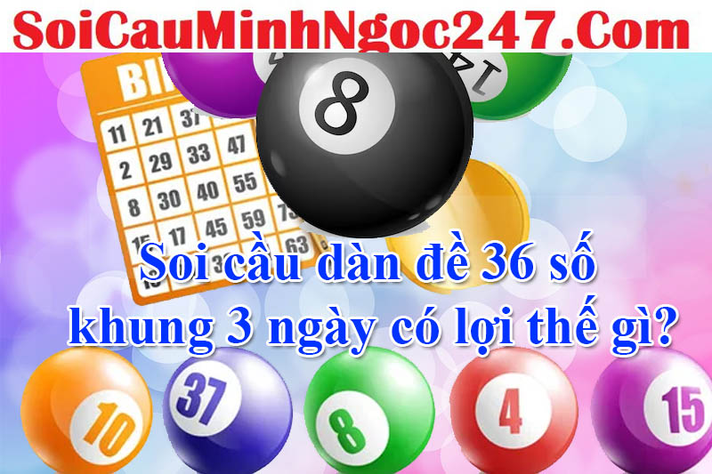 Soi cầu dàn đề 36 số khung 3 ngày có lợi thế gì?