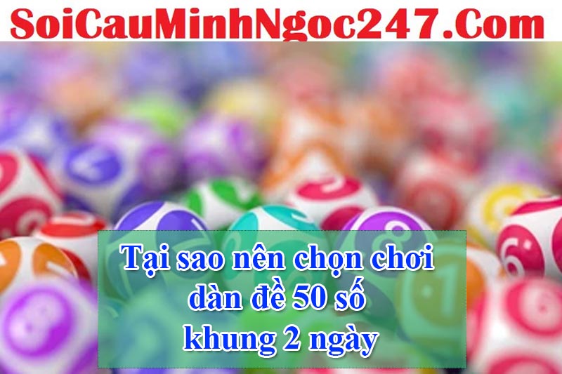 Tại sao nên chọn chơi dàn đề 50 số khung 2 ngày