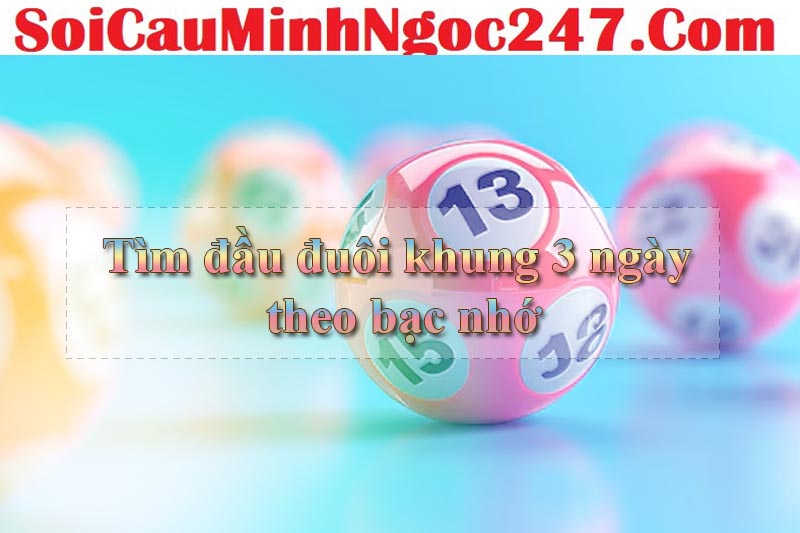 Tìm đầu đuôi khung 3 ngày theo bạc nhớ