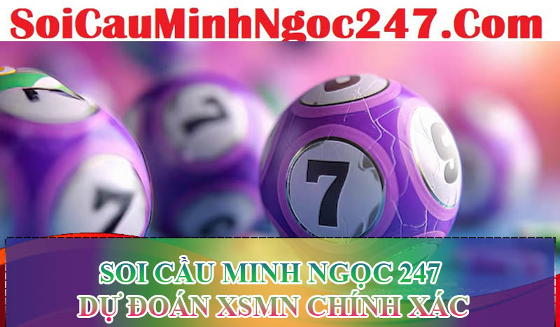 Soi cầu Minh Ngọc 247 - Dự đoán XSMN chính xác