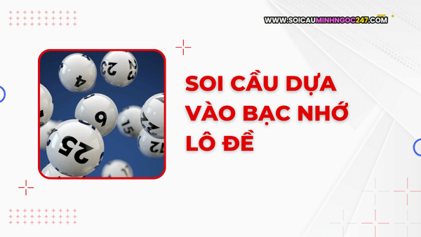 Soi cầu dựa vào bạc nhớ lô đề