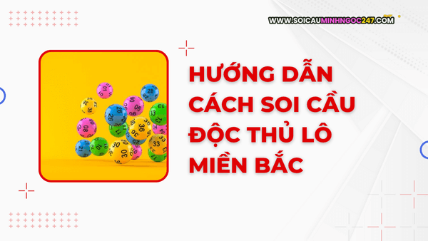 Soi cầu độc thủ lô miền Bắc