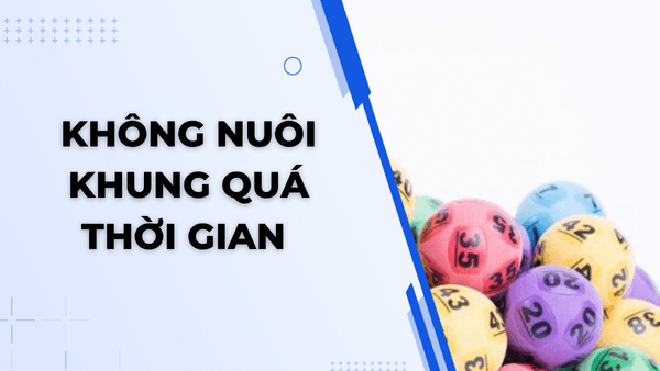 Không nuôi khung quá thời gian 