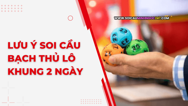 Lưu ý soi cầu bạch thủ lô khung 2 ngày
