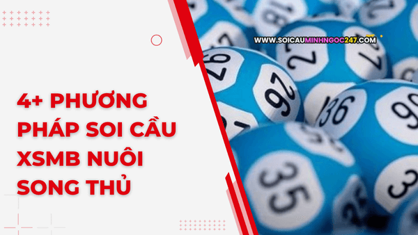Phương pháp soi cầu XSMB nuôi song thủ
