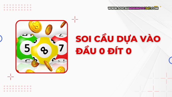Soi cầu dựa vào đầu 0 đít 0