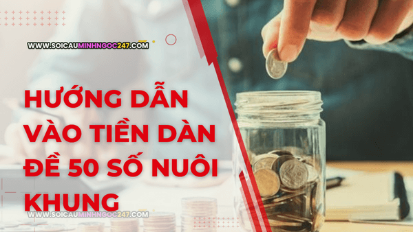 Hướng dẫn vào tiền dàn đề 50 số nuôi khung