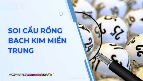 Soi cầu Rồng Bạch Kim miền Trung 