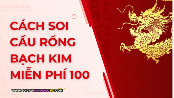 Cách soi cầu rồng bạch kim miễn phí 100