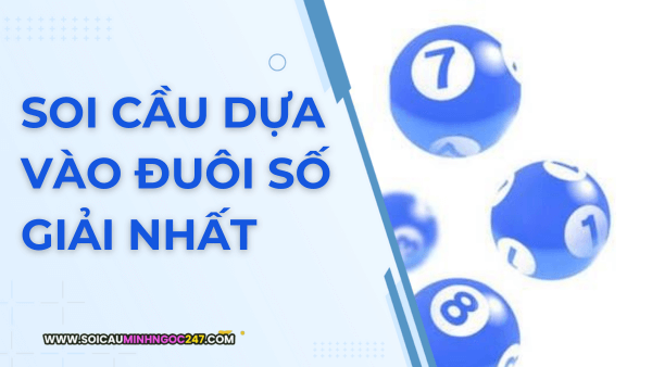Soi cầu dựa vào đuôi số giải nhất