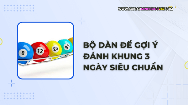 Bộ dàn đề gợi ý đánh khung 3 ngày siêu chuẩn