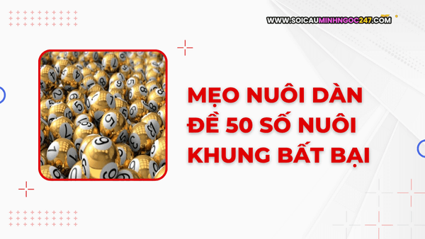 Mẹo nuôi dàn đề 50 số nuôi khung bất bại