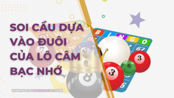 Soi cầu dựa vào đuôi của lô câm bạc nhớ 
