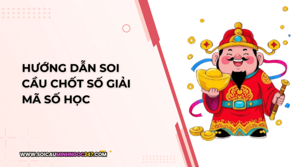 Hướng dẫn soi cầu chốt số giải mã số học
