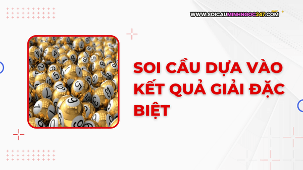 Soi cầu dựa vào giải đặc biệt 