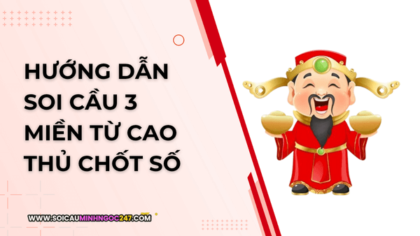 Hướng dẫn soi cầu 3 miền từ cao thủ chốt số