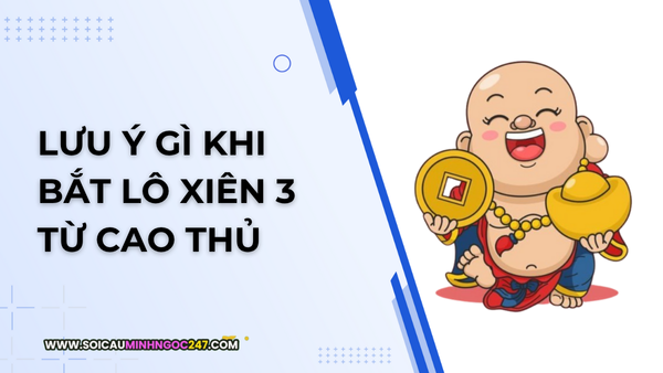 Lưu ý gì khi bắt lô xiên 3 từ cao thủ