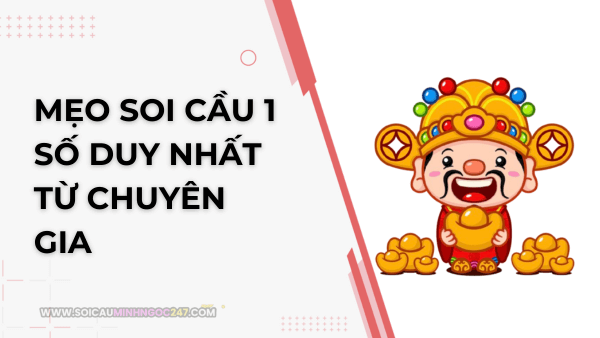 Mẹo soi cầu 1 số duy nhất từ chuyên gia