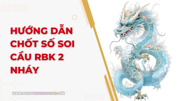 Hướng dẫn chốt số soi cầu RBK 2 nháy