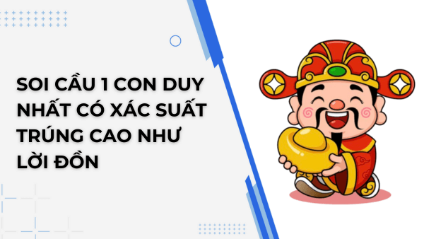 Soi cầu 1 con duy nhất có xác suất trúng cao