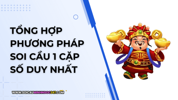 Tổng hợp phương pháp soi cầu 1 cặp số duy nhất