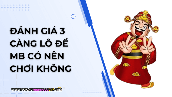 Đánh giá 3 càng lô đề MB có nên chơi không