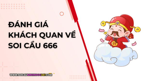 Đánh giá khách quan về soi cầu 666