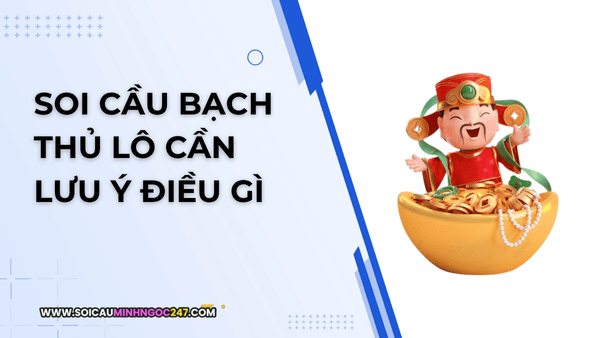 Soi cầu bạch thủ lô cần lưu ý điều gì