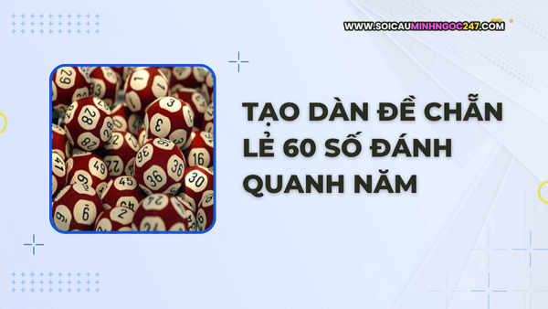 Tạo dàn đề chẵn lẻ 60 số đánh quanh năm