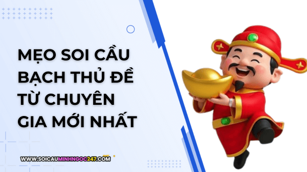 Mẹo soi cầu bạch thủ đề từ chuyên gia mới nhất 
