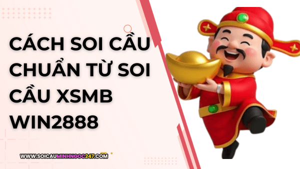 Cách soi cầu chuẩn từ soi cầu XSMB Win2888