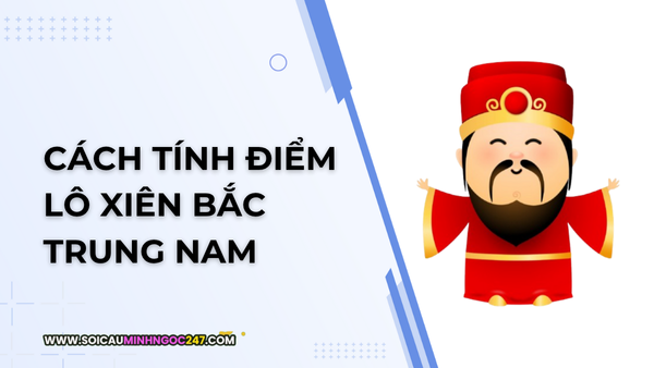Cách tính điểm lô xiên bắc trung nam