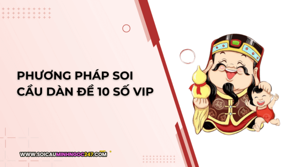 Phương pháp soi cầu dàn đề 10 số VIP