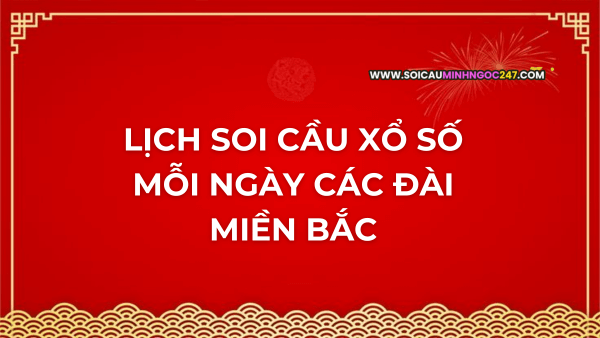 Lịch soi cầu xổ số mỗi ngày các đài miền Bắc