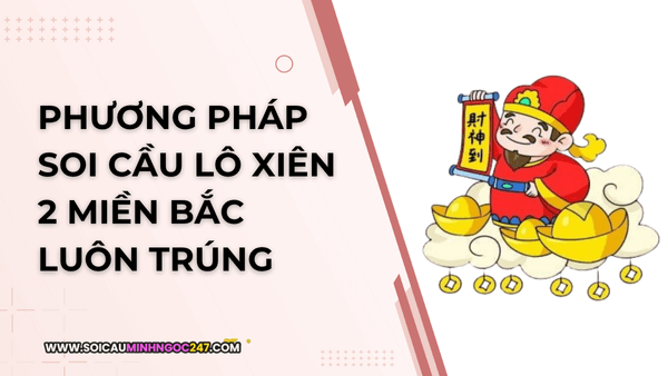 Phương pháp soi cầu lô xiên 2 miền bắc 
