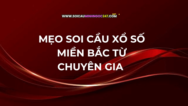 Mẹo soi cầu xổ số miền Bắc từ chuyên gia
