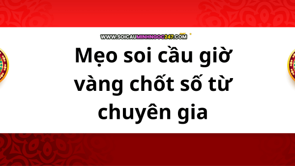 Mẹo soi cầu giờ vàng chốt số từ chuyên gia