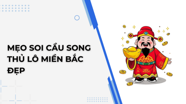 Mẹo soi cầu song thủ lô miền Bắc đẹp