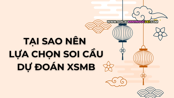 Tại sao nên lựa chọn soi cầu dự đoán xsmb